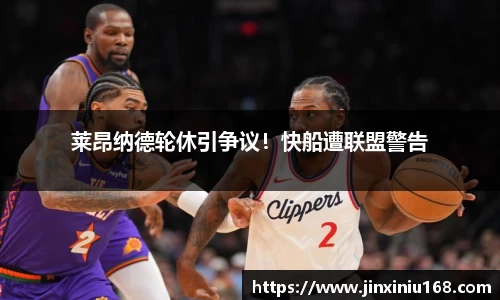 莱昂纳德轮休引争议！快船遭联盟警告