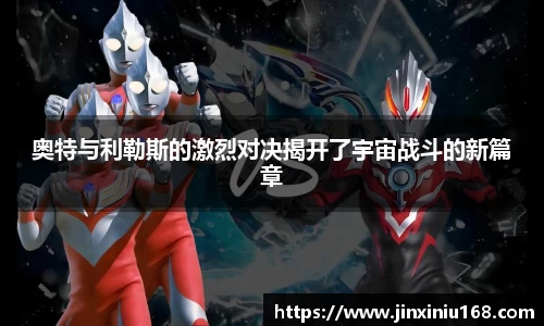 奥特与利勒斯的激烈对决揭开了宇宙战斗的新篇章