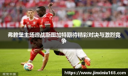 弗赖堡主场迎战斯图加特期待精彩对决与激烈竞争