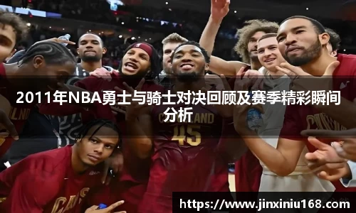 2011年NBA勇士与骑士对决回顾及赛季精彩瞬间分析