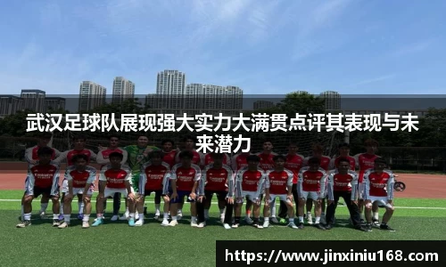 武汉足球队展现强大实力大满贯点评其表现与未来潜力