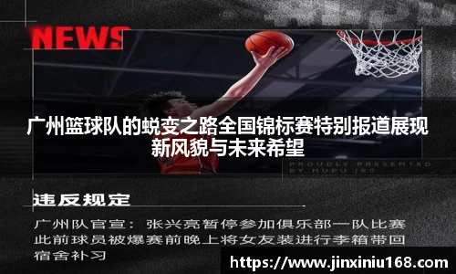 广州篮球队的蜕变之路全国锦标赛特别报道展现新风貌与未来希望
