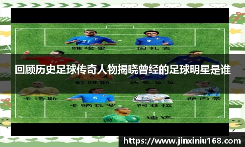 回顾历史足球传奇人物揭晓曾经的足球明星是谁